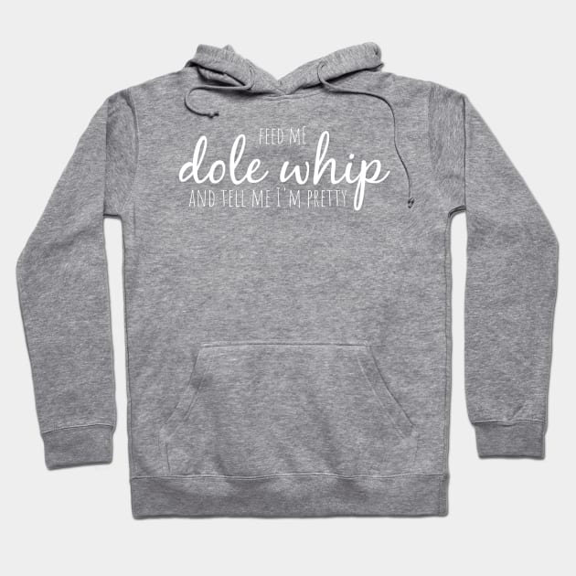 Feed me Dole Whip and tell me I'm pretty Hoodie by MickeysCloset